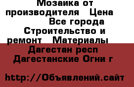 Мозаика от производителя › Цена ­ 2 000 - Все города Строительство и ремонт » Материалы   . Дагестан респ.,Дагестанские Огни г.